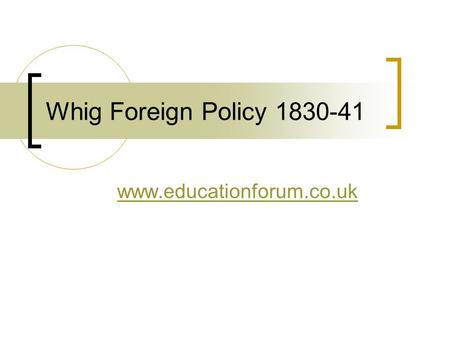 Whig Foreign Policy 1830-41 www.educationforum.co.uk.