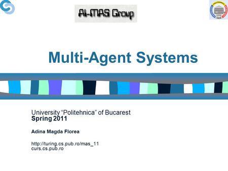 Multi-Agent Systems University “Politehnica” of Bucarest Spring 2011 Adina Magda Florea  curs.cs.pub.ro.