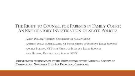 T HE R IGHT TO C OUNSEL FOR P ARENTS IN F AMILY C OURT : A N E XPLORATORY I NVESTIGATION OF S TATE P OLICIES A LISSA P OLLITZ W ORDEN, U NIVERSITY AT A.