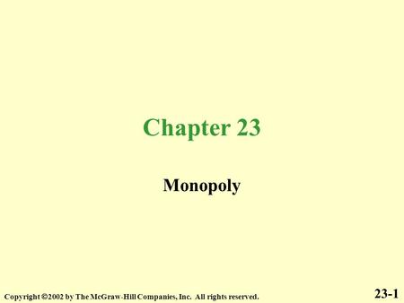 Chapter 23 Monopoly 23-1 Copyright  2002 by The McGraw-Hill Companies, Inc. All rights reserved.