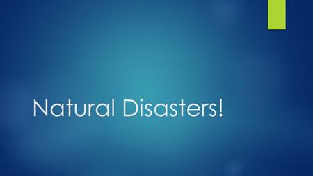 Natural Disasters!. Lets Explore!  Today We are going to explore a few different Natural Disasters? Don’t know what a Natural Disaster is or what it.