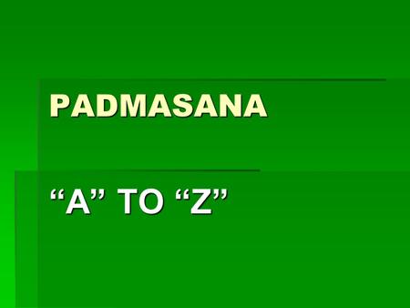 PADMASANA “A” TO “Z”.