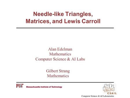 Needle-like Triangles, Matrices, and Lewis Carroll Alan Edelman Mathematics Computer Science & AI Labs Gilbert Strang Mathematics Computer Science & AI.