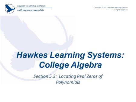 HAWKES LEARNING SYSTEMS math courseware specialists Copyright © 2011 Hawkes Learning Systems. All rights reserved. Hawkes Learning Systems: College Algebra.