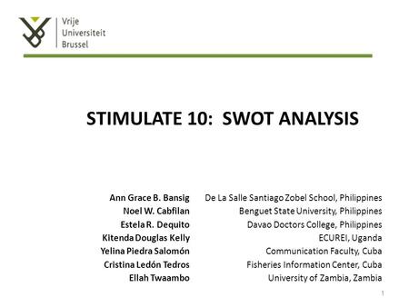 STIMULATE 10: SWOT ANALYSIS Ann Grace B. BansigDe La Salle Santiago Zobel School, Philippines Noel W. CabfilanBenguet State University, Philippines Estela.