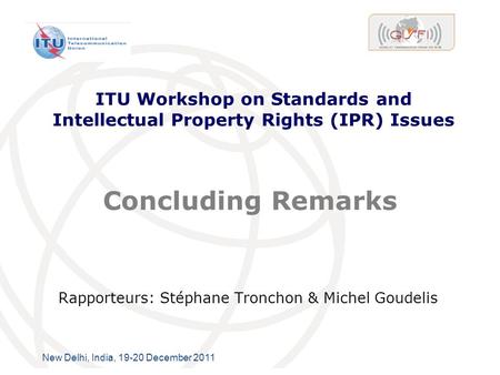 International Telecommunication Union New Delhi, India, 19-20 December 2011 ITU Workshop on Standards and Intellectual Property Rights (IPR) Issues Rapporteurs: