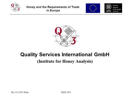 Honey and the Requirements of Trade in Europe Pro/142/2005/Trade ©QSI 2005 Quality Services International GmbH (Institute for Honey Analysis)