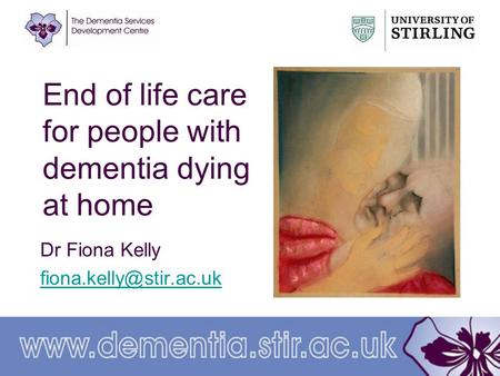 End of life care for people with dementia dying at home Dr Fiona Kelly