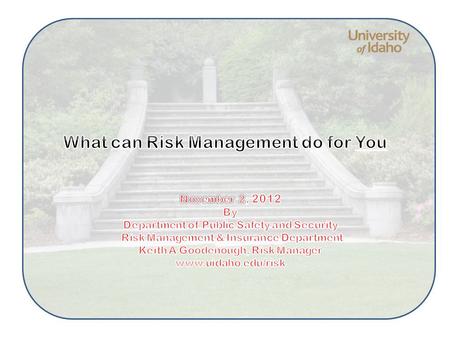 Identify exposures relevant to all U of I operations To protect the Students, Faculty, Staff, Board of Regents and the State Board of Education To protect.