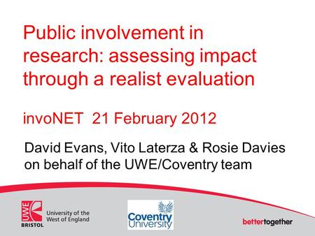 Public involvement in research: assessing impact through a realist evaluation invoNET 21 February 2012 David Evans, Vito Laterza & Rosie Davies on behalf.