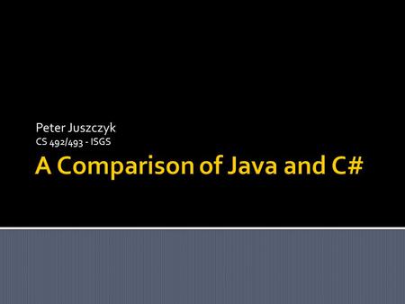 Peter Juszczyk CS 492/493 - ISGS. // Is this C# or Java? class TestApp { static void Main() { int counter = 0; counter++; } } The answer is C# - In C#