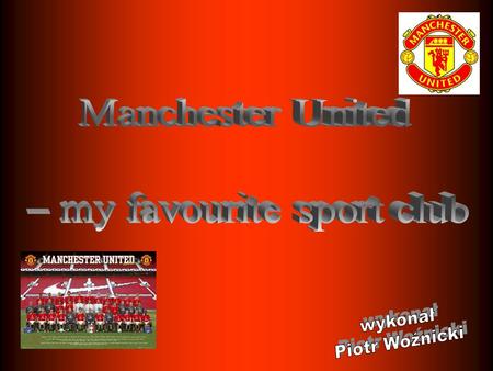 Informations about team Manchester United F.C. is the best football club in the world. It is the reigning English champions and European and Club World.