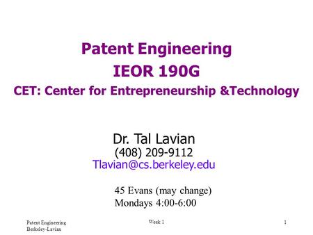 Patent Engineering Berkeley-Lavian Week 1 1 Patent Engineering IEOR 190G CET: Center for Entrepreneurship &Technology Dr. Tal Lavian (408) 209-9112