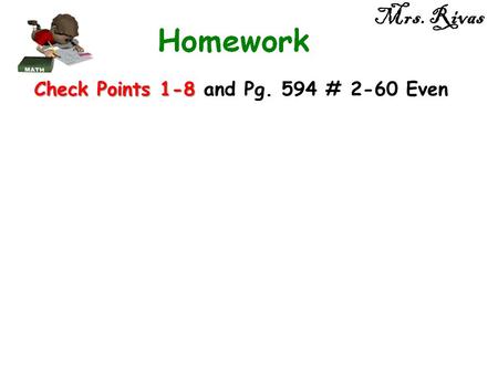 Mrs. Rivas Check Points 1-8 Check Points 1-8 and Pg. 594 # 2-60 Even.