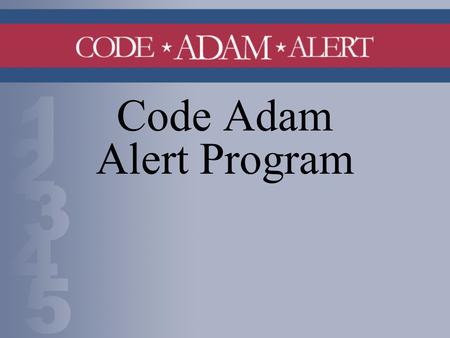 Code Adam Alert Program. Background On April 30, 2003 “Code Adam Act of 2003” became law. It requires that the designated authority for a public building.