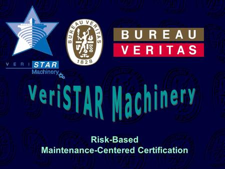 Risk-Based Maintenance-Centered Certification Bureau Veritas - VeriSTAR Machinery 1828 - 1999 PClassification for the 21st Century PModern Approach PModern.