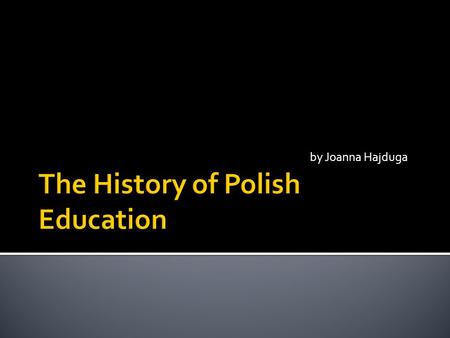 By Joanna Hajduga. THE COMMISION OF NATIONAL EDUCATION  Started on 14 October 1773 by king Stanisław August Poniatowski and Polish Sejm  First central,