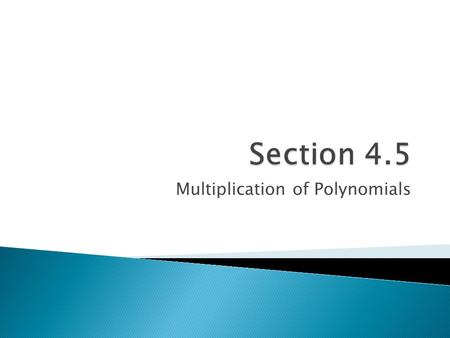 Multiplication of Polynomials.  Use the Distributive Property when indicated.  Remember: when multiplying 2 powers that have like bases, we ADD their.