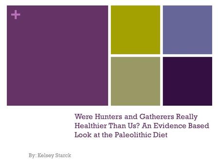 + Were Hunters and Gatherers Really Healthier Than Us? An Evidence Based Look at the Paleolithic Diet By: Kelsey Starck.