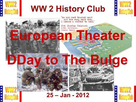 1 WW 2 History Club 25 – Jan - 2012 European Theater DDay to The Bulge.