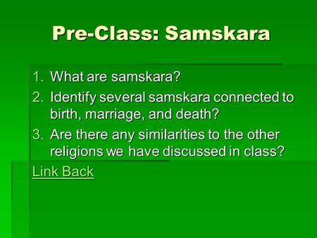 Pre-Class: Samskara 1.What are samskara? 2.Identify several samskara connected to birth, marriage, and death? 3.Are there any similarities to the other.