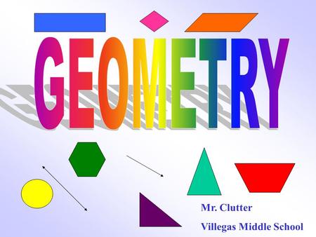 Mr. Clutter Villegas Middle School. What did the acorn say when he grew up? Points Lines Planes Circles Polygons Congruency Similarity.