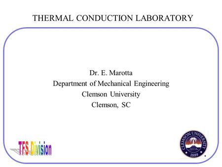 THERMAL CONDUCTION LABORATORY Dr. E. Marotta Department of Mechanical Engineering Clemson University Clemson, SC.