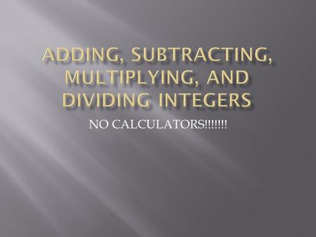 NO CALCULATORS!!!!!!!.  Integers are the whole numbers and their opposites (no decimal values!)  Example: -3 is an integer  Example: 4 is an integer.