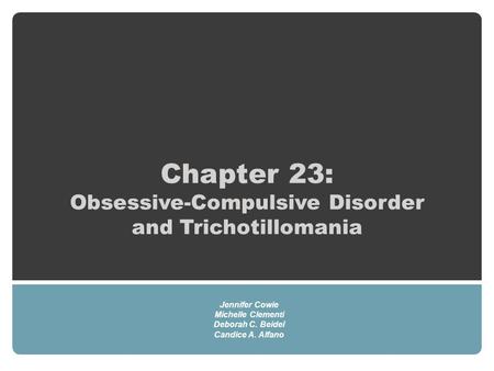 Chapter 23: Obsessive-Compulsive Disorder and Trichotillomania Jennifer Cowie Michelle Clementi Deborah C. Beidel Candice A. Alfano.