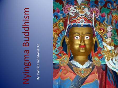 Nyingma Buddhism By: Joodi Son and Edward Cho. Karma Samsaric karma- The consequences of our actions are what cause our rebirth into the world.