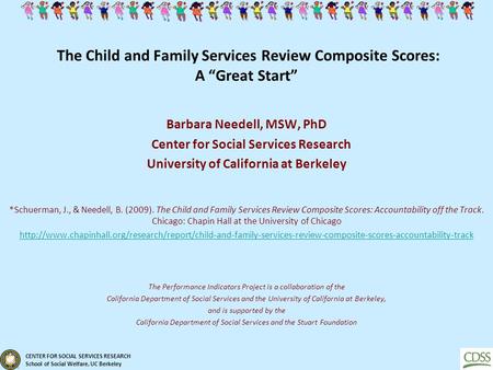 CENTER FOR SOCIAL SERVICES RESEARCH School of Social Welfare, UC Berkeley The Child and Family Services Review Composite Scores: A “Great Start” Barbara.