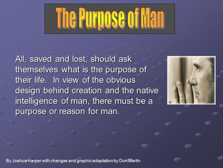 All, saved and lost, should ask themselves what is the purpose of their life. In view of the obvious design behind creation and the native intelligence.