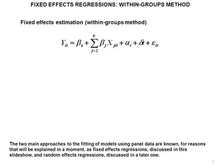 FIXED EFFECTS REGRESSIONS: WITHIN-GROUPS METHOD The two main approaches to the fitting of models using panel data are known, for reasons that will be explained.