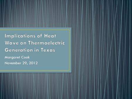 Margaret Cook November 29, 2012. Determine the effect of drought and heat wave on the electricity supply for Texas in the next twenty years Why? Power.