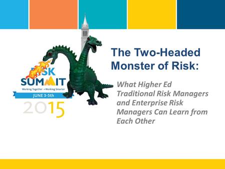 The Two-Headed Monster of Risk: What Higher Ed Traditional Risk Managers and Enterprise Risk Managers Can Learn from Each Other.