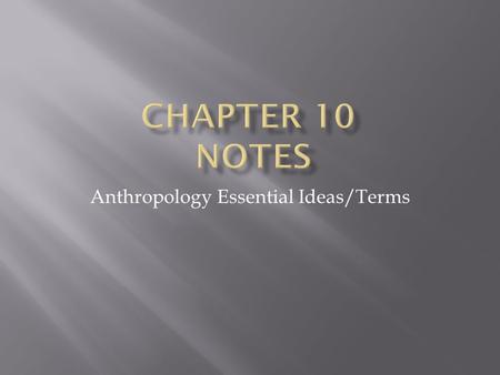 Anthropology Essential Ideas/Terms.  1. Despite strong individual differences, members of a society share a common culture.  2. The size of the group.