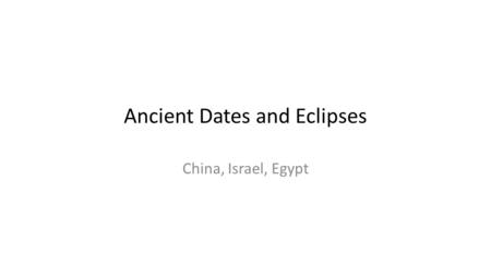 Ancient Dates and Eclipses China, Israel, Egypt. The begin date… Emperor Huangdi’s 20 th year was the new moon January 27, 2636 BC. In Huangdi’s 20 th.