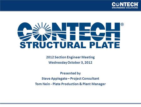 2012 Section Engineer Meeting Wednesday October 3, 2012 Presented by Steve Applegate – Project Consultant Tom Nein - Plate Production & Plant Manager.