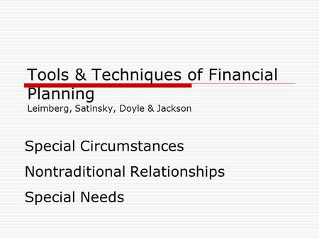 Tools & Techniques of Financial Planning Leimberg, Satinsky, Doyle & Jackson Special Circumstances Nontraditional Relationships Special Needs.