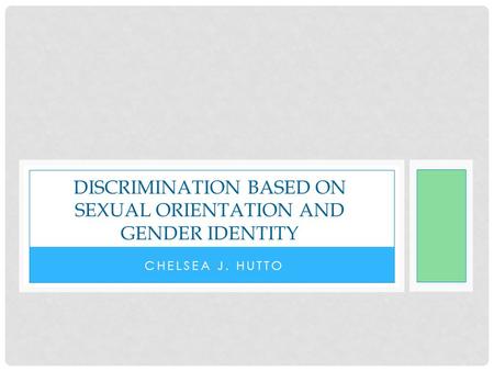 CHELSEA J. HUTTO DISCRIMINATION BASED ON SEXUAL ORIENTATION AND GENDER IDENTITY.