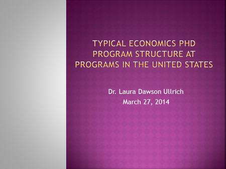 Dr. Laura Dawson Ullrich March 27, 2014.  Grade Point Average  Requirement varies, but most require a GPA of greater than 2.75  GRE/GMAT  Focus is.