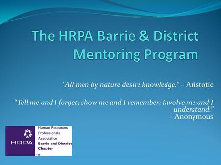 “All men by nature desire knowledge.” – Aristotle “Tell me and I forget; show me and I remember; involve me and I understand.” - Anonymous.