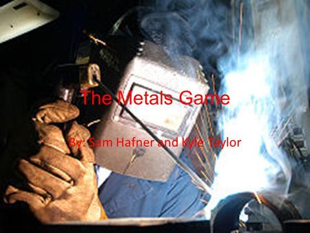 The Metals Game By: Sam Hafner and Kyle Taylor. 100 200 300 400 500 200200 300 400 500 200 300 400 500 200 300 400 500 200 300 400 500 Arc WeldingLatheSheet.