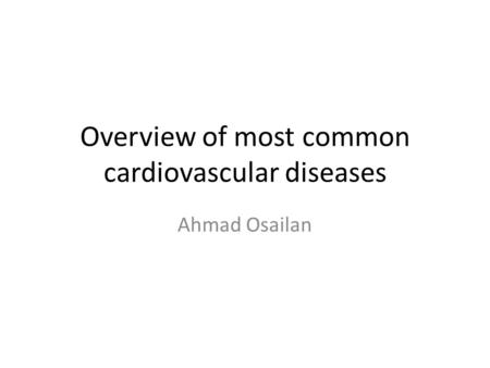 Overview of most common cardiovascular diseases Ahmad Osailan.