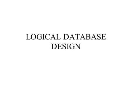 LOGICAL DATABASE DESIGN