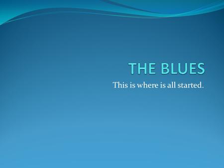 This is where is all started.. The Blues: Musical Elements This music has a direct connection to the African-American traumas of slavery and post slavery.