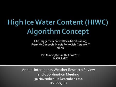 Annual Interagency Weather Research Review and Coordination Meeting 30 November – 2 December 2010 Boulder, CO Julie Haggerty, Jennifer Black, Gary Cunning,