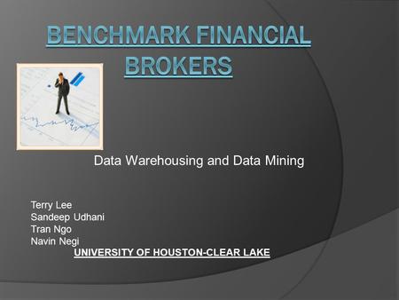 Data Warehousing and Data Mining UNIVERSITY OF HOUSTON-CLEAR LAKE Terry Lee Sandeep Udhani Tran Ngo Navin Negi.