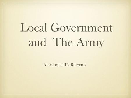 Local Government and The Army Alexander II’s Reforms.