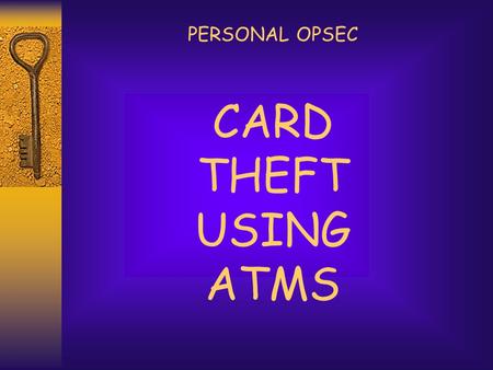 CARD THEFT USING ATMS PERSONAL OPSEC. ATM THEFTS  In the first slide you see an individual who appears to be making a bank transaction at the ATM.